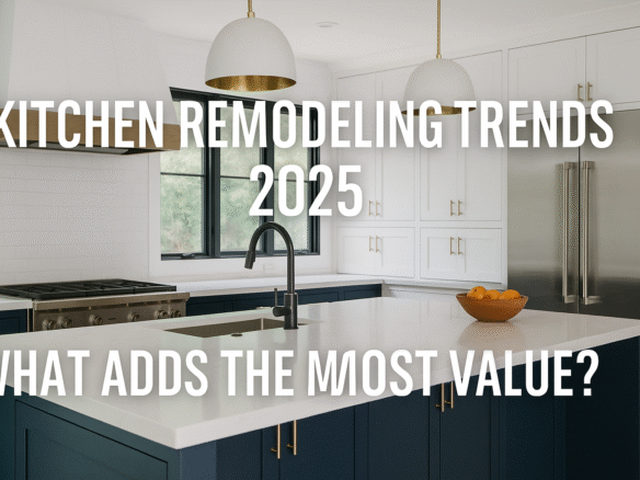 Kitchen Remodeling Trends 2025 What Adds the Most Value